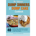 The Ultimate Dump Dinners & Dump Cake Cookbook: 40 Delicious, Quick & Easy Dump Dinner & Dump Cake Recipes