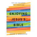 Enjoying Jesus's Bible: The Old Testament for Christians