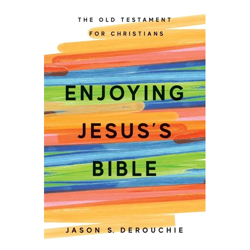 Enjoying Jesus's Bible: The Old Testament for Christians