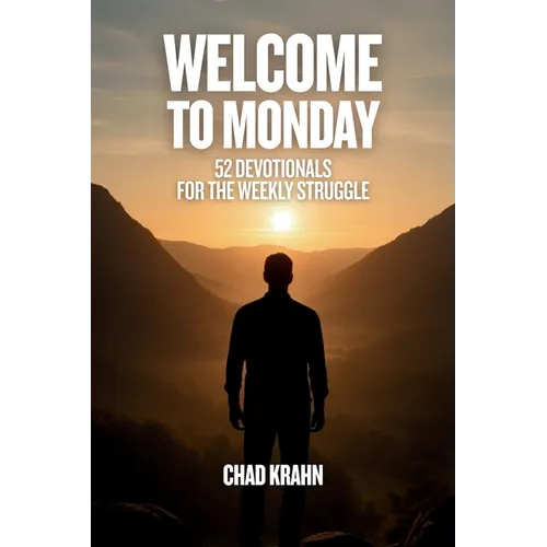 Welcome to Monday: 52 Devotionals for the Weekly Struggle
