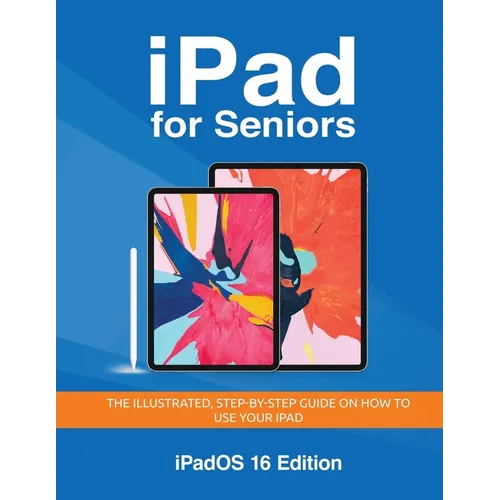 iPad for Seniors - iPadOS 16 Edition: The illustrated, Step-by-step guide on how to use iPad
