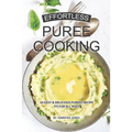 Effortless Puree Cooking: 30 Easy & Delicious Pureed Recipe Fit for all Ages
