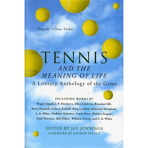 Tennis and the Meaning of Life: A Literary Anthology of the Game