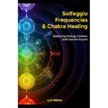 Solfeggio Frequencies and Chakra Healing: Balancing Energy Centers with Sacred Sound