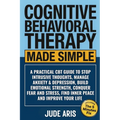 Cognitive Behavioral Therapy Made Simple: A Practical CBT Guide to Stop Intrusive Thoughts, Manage Anxiety & Depression, Build Emotional Strength, Con
