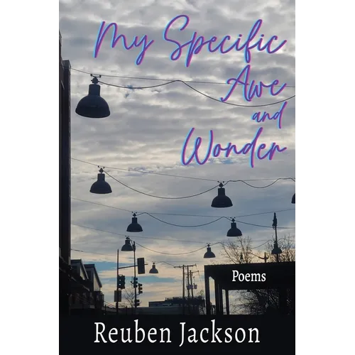 My Specific Awe and Wonder: Poems