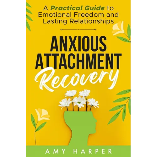 Anxious Attachment Recovery: A Practical Guide to Emotional Freedom and Lasting Relationships