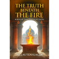 The Truth Beneath the Fire: Buried by Time, Ignited by Truth