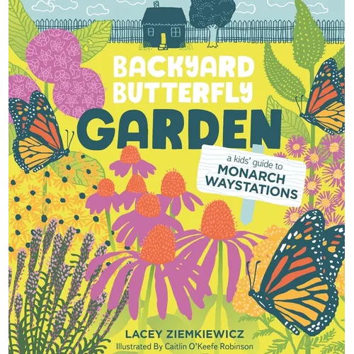 Backyard Butterfly Garden: A kids' guide to Monarch Waystations
