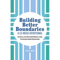 Building Better Boundaries: A 52-Week Devotional: Devotions and Faith-Guided Wisdom to Help You Develop Healthy Relationships