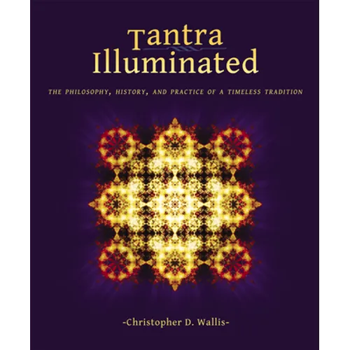 Tantra Illuminated: The Philosophy, History, and Practice of a Timeless Tradition