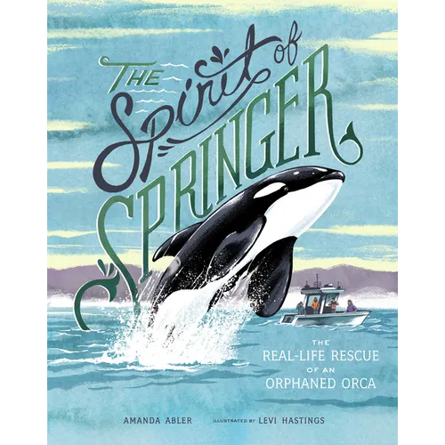 The Spirit of Springer: The Real-Life Rescue of an Orphaned Orca (Whale Books for Kids)