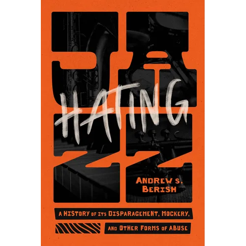 Hating Jazz: A History of Its Disparagement, Mockery, and Other Forms of Abuse