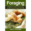 Foraging: A beginner's guide to discovering the best foods to forage in the wild
