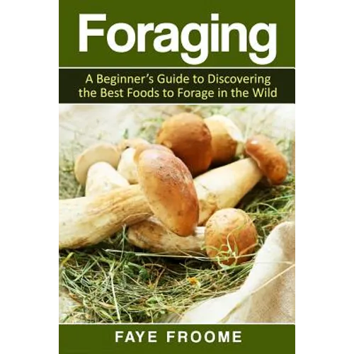 Foraging: A beginner's guide to discovering the best foods to forage in the wild