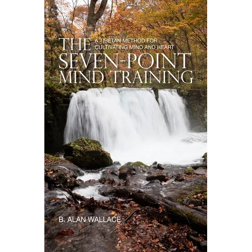 The Seven-Point Mind Training: A Tibetan Method for Cultivating Mind and Heart