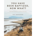 You Have Been Baptized, Now What?: Spiritual Growth for the New Christian