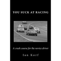 You Suck at Racing: A crash course for the novice driver