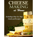 Cheesemaking at Home: Including a Step-by-Step Guide and Recipes