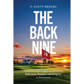 The Back Nine: Inspiration and Insights on Retaining Relevance, Purpose, and Integrity in Retirement
