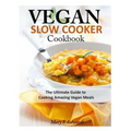 Vegan Slow Cooker Cookbook: The Ultimate Guide to Cooking Amazing Vegan Meals