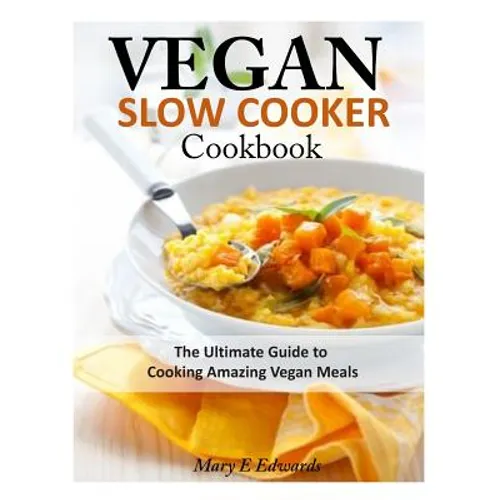 Vegan Slow Cooker Cookbook: The Ultimate Guide to Cooking Amazing Vegan Meals