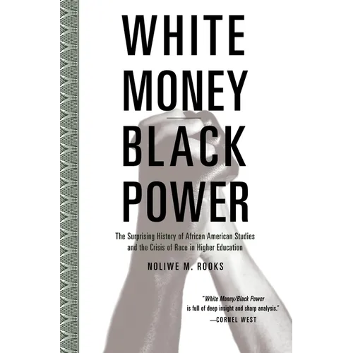 White Money/Black Power: The Surprising History of African American Studies and the Crisis of Race in Higher Education