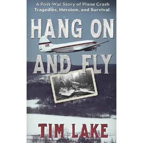 Hang on and Fly: A Post-War Story of Plane Crash Tragedies, Heroism, and Survival