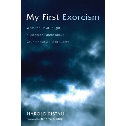 My First Exorcism: What the Devil Taught a Lutheran Pastor about Counter-Cultural Spirituality
