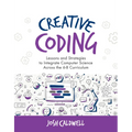 Creative Coding: Lessons and Strategies to Integrate Computer Science Across the 6-8 Curriculum