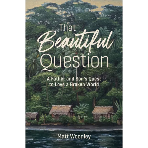 That Beautiful Question: A Father and Son's Quest to Love a Broken World