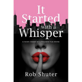 It Started with a Whisper: A Novel--Based on a Thousand True Stories
