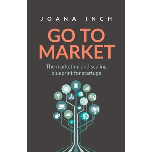 Go to Market: The Marketing and Scaling Blueprint for Startups
