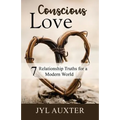 Conscious Love: 7 Relationship Truths for a Modern World