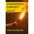 Courageous Curiosity: Find Answers Where Everyone Else is Afraid to Look