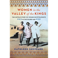 Women in the Valley of the Kings: The Untold Story of Women Egyptologists in the Gilded Age