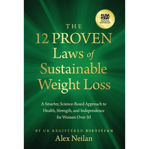 The 12 Proven Laws of Sustainable Weight Loss: A Smarter, Science-Based Approach to Health, Strength, and Independence for Women Over 50