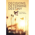 Decisions Determine Destiny: The Power of Legacy-Making