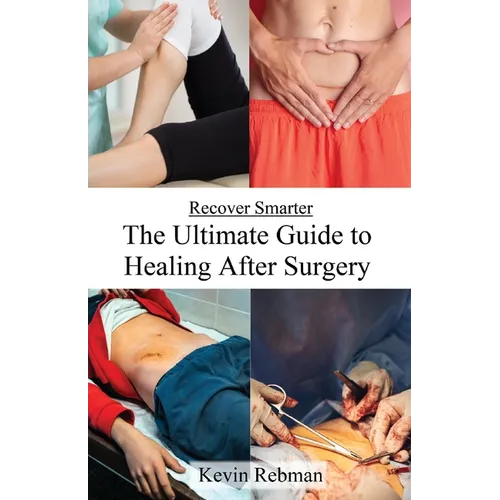 Recover Smarter: The Ultimate Guide to Healing After Surgery