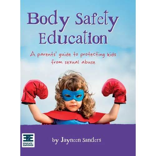 Body Safety Education: A parents' guide to protecting kids from sexual abuse