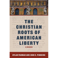 The Christian Roots of American Liberty: A Reader