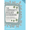 The Community Builder Guidebook: Practical Approaches to Building Engaged Communities
