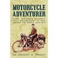 Motorcycle Adventurer: Carl Stearns Clancy: First Motorcyclist To Ride Around The World 1912-1913