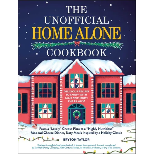 The Unofficial Home Alone Cookbook: From a Lovely Cheese Pizza to a Highly Nutritious Mac and Cheese Dinner, Tasty Meals Inspired by a Holiday Classic