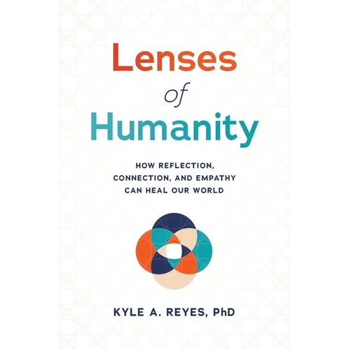 Lenses of Humanity: How Reflection, Connection, and Empathy Can Heal Our World