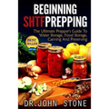 Beginning SHTF Prepping: The Ultimate Prepper's Guide To Water Storage, Food Storage, Canning And Food Preservation