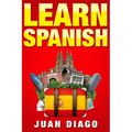 Learn Spanish: A Fast and Easy Guide for Beginners to Learn Conversational Spanish (Language Instruction, Learn Language, Foreign Language Book 1)