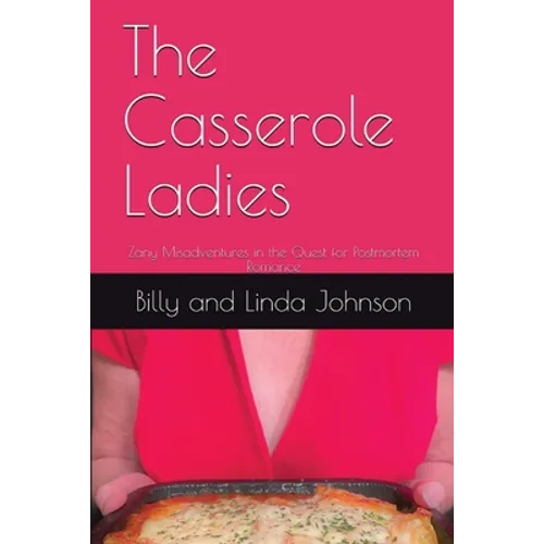 The Casserole Ladies: Zany Misadventures in the Quest for Postmortem Romance