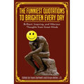 The Funniest Quotations to Brighten Every Day: Brilliant, Inspiring, and Hilarious Thoughts from Great Minds (Quotes to Inspire)