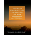 Living Better with Spirituality Based Strategies that Work: Workbook for Spiritually Informed Therapy